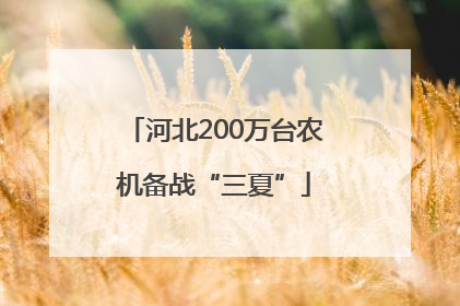 河北200万台农机备战“三夏”