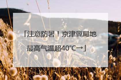 注意防暑！京津冀局地最高气温超40℃→