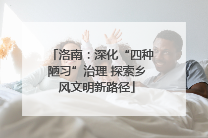 洛南：深化“四种陋习”治理 探索乡风文明新路径