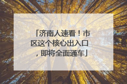 济南人速看！市区这个核心出入口，即将全面通车