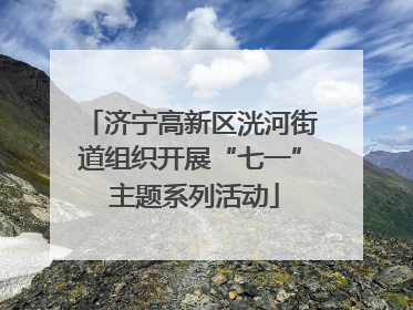 济宁高新区洸河街道组织开展“七一” 主题系列活动