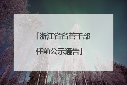 浙江省省管干部任前公示通告