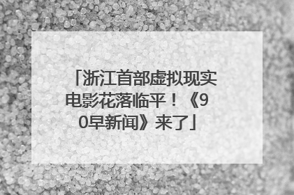 浙江首部虚拟现实电影花落临平！《90早新闻》来了