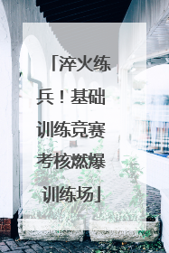 淬火练兵！基础训练竞赛考核燃爆训练场