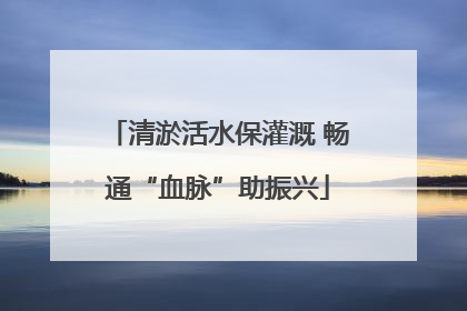 清淤活水保灌溉 畅通“血脉”助振兴