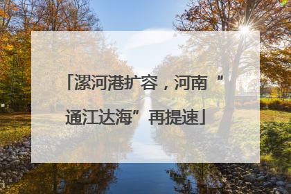 漯河港扩容，河南“通江达海”再提速