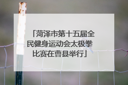 菏泽市第十五届全民健身运动会太极拳比赛在曹县举行