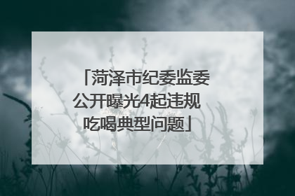 菏泽市纪委监委公开曝光4起违规吃喝典型问题
