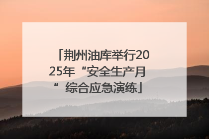 荆州油库举行2025年“安全生产月”综合应急演练