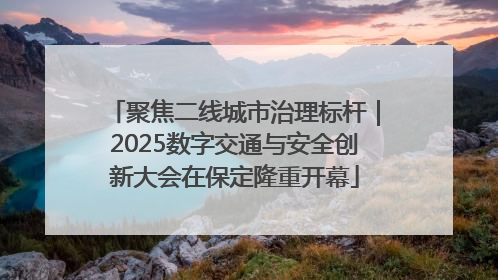 聚焦二线城市治理标杆｜2025数字交通与安全创新大会在保定隆重开幕