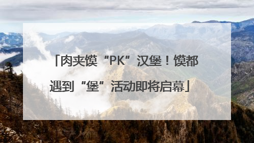 肉夹馍“PK”汉堡！馍都遇到“堡”活动即将启幕
