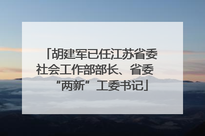 胡建军已任江苏省委社会工作部部长、省委“两新”工委书记