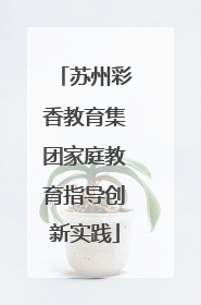 苏州彩香教育集团家庭教育指导创新实践