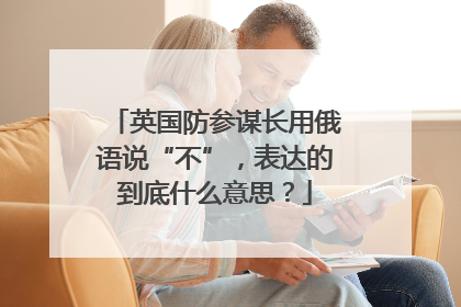 英国防参谋长用俄语说“不”，表达的到底什么意思？