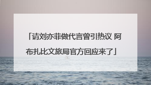 请刘亦菲做代言曾引热议 阿布扎比文旅局官方回应来了