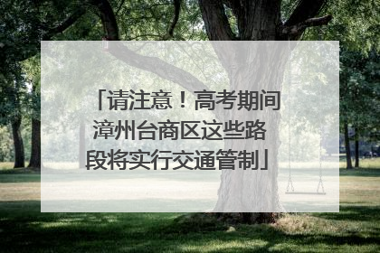 请注意！高考期间 漳州台商区这些路段将实行交通管制