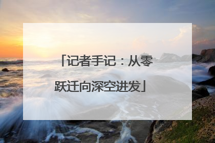 记者手记：从零跃迁向深空进发