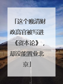 这个晚清财政高官被写进《资本论》，却没能置业北京