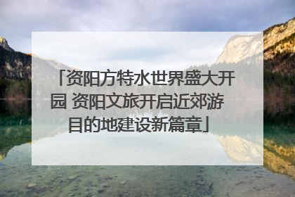 资阳方特水世界盛大开园 资阳文旅开启近郊游目的地建设新篇章