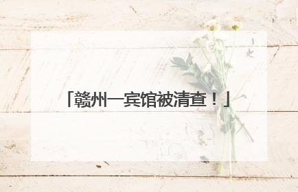 赣州一宾馆被清查！