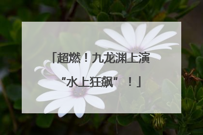 超燃！九龙渊上演“水上狂飙”！