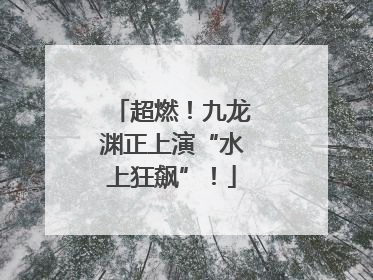 超燃！九龙渊正上演“水上狂飙”！