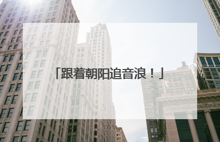 跟着朝阳追音浪！
