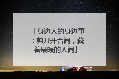 身边人的身边事：剪刀开合间，藏着最暖的人间