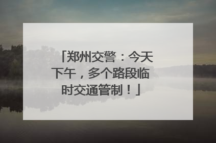 郑州交警：今天下午，多个路段临时交通管制！