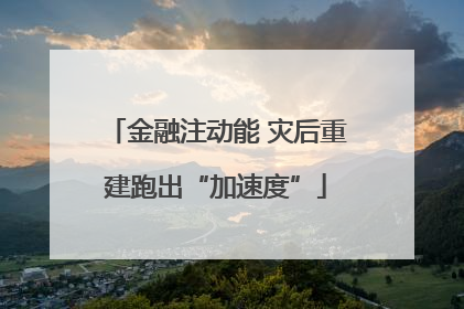 金融注动能 灾后重建跑出“加速度”