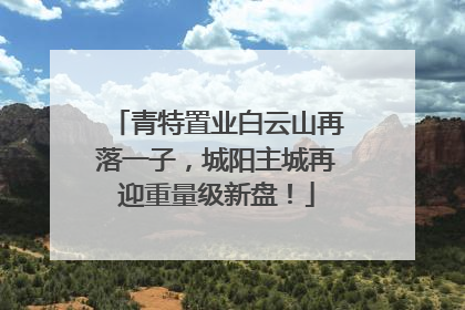青特置业白云山再落一子，城阳主城再迎重量级新盘！
