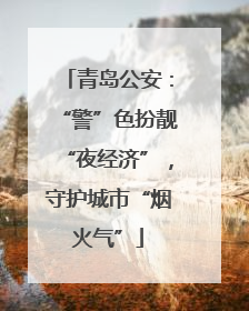 青岛公安：“警”色扮靓“夜经济”，守护城市“烟火气”