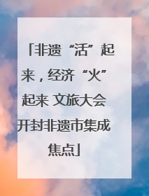 非遗“活”起来，经济“火”起来 文旅大会开封非遗市集成焦点