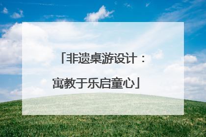 非遗桌游设计：寓教于乐启童心