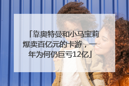 靠奥特曼和小马宝莉爆卖百亿元的卡游，一年为何仍巨亏12亿