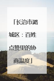 长治市潞城区：百姓点赞里的协商温度