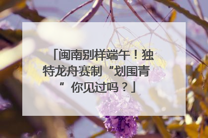 闽南别样端午！独特龙舟赛制“划围青”你见过吗？