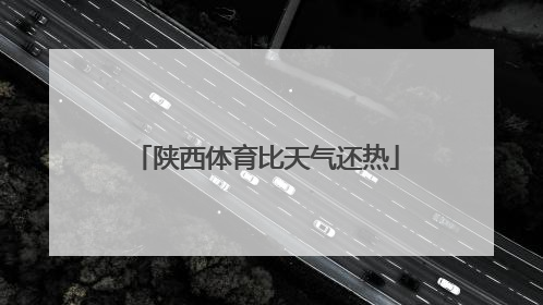 陕西体育比天气还热