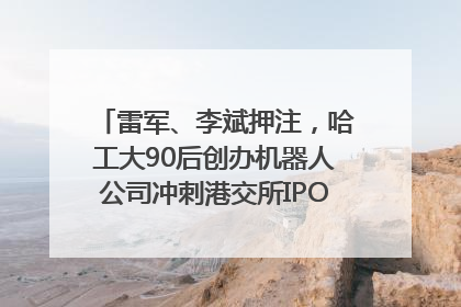 雷军、李斌押注，哈工大90后创办机器人公司冲刺港交所IPO｜IPO直通车