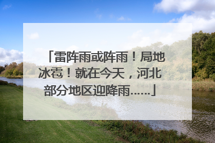 雷阵雨或阵雨！局地冰雹！就在今天，河北部分地区迎降雨……