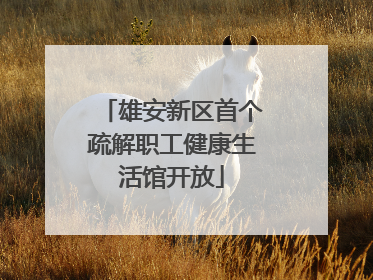 雄安新区首个疏解职工健康生活馆开放