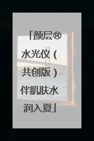 颜层®水光仪（共创版）伴肌肤水润入夏
