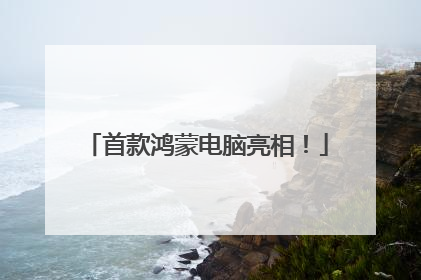 首款鸿蒙电脑亮相！