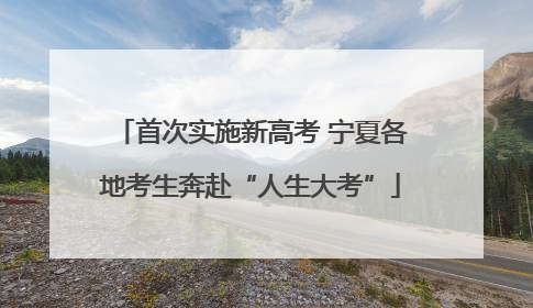 首次实施新高考 宁夏各地考生奔赴“人生大考”
