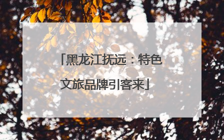 黑龙江抚远：特色文旅品牌引客来