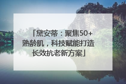 黛安蒂：聚焦50+熟龄肌，科技赋能打造长效抗老新方案
