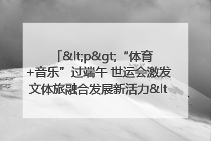 <p>“体育+音乐”过端午 世运会激发文体旅融合发展新活力</p><p>——成都世运会“跟着赛事去旅行”武侯站正式启动</p>