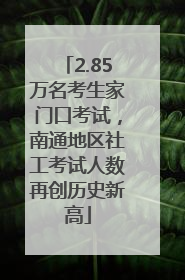 2.85万名考生家门口考试，南通地区社工考试人数再创历史新高