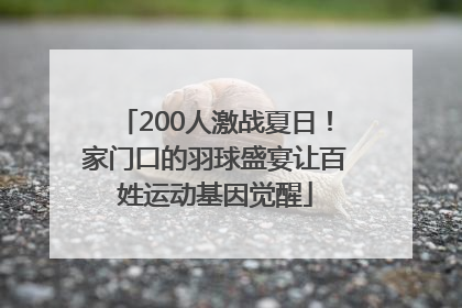 200人激战夏日！家门口的羽球盛宴让百姓运动基因觉醒