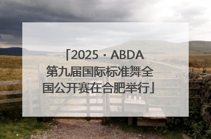 2025・ABDA 第九届国际标准舞全国公开赛在合肥举行